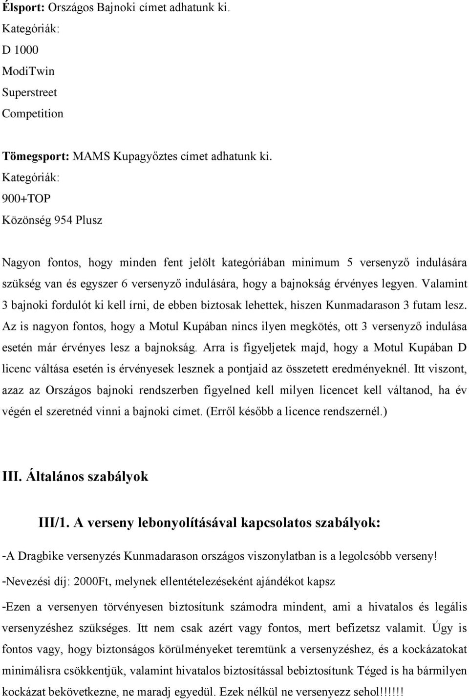 legyen. Valamint 3 bajnoki fordulót ki kell írni, de ebben biztosak lehettek, hiszen Kunmadarason 3 futam lesz.