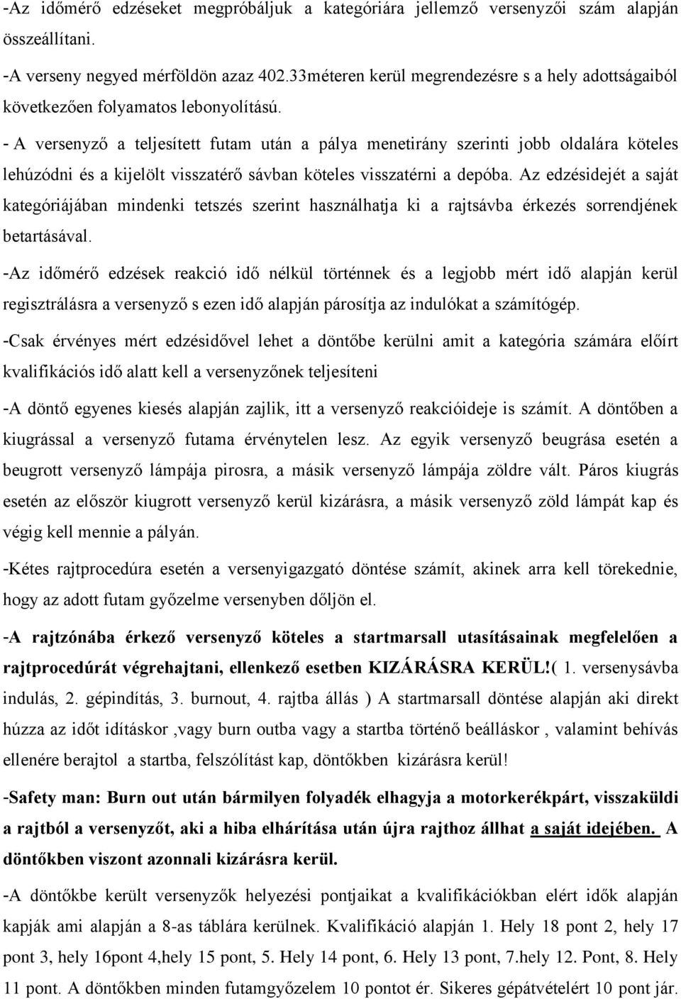 - A versenyző a teljesített futam után a pálya menetirány szerinti jobb oldalára köteles lehúzódni és a kijelölt visszatérő sávban köteles visszatérni a depóba.