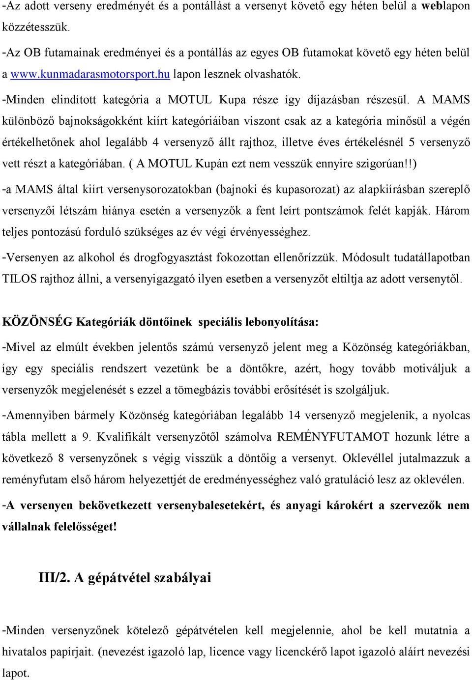 A MAMS különböző bajnokságokként kiírt kategóriáiban viszont csak az a kategória minősül a végén értékelhetőnek ahol legalább 4 versenyző állt rajthoz, illetve éves értékelésnél 5 versenyző vett