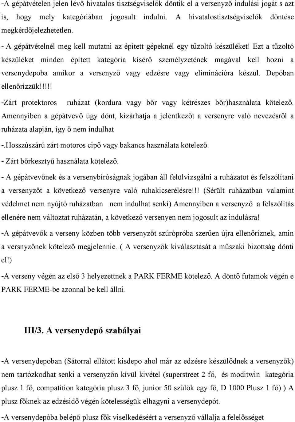 Ezt a tűzoltó készüléket minden épített kategória kísérő személyzetének magával kell hozni a versenydepoba amikor a versenyző vagy edzésre vagy eliminációra készül. Depóban ellenőrízzük!