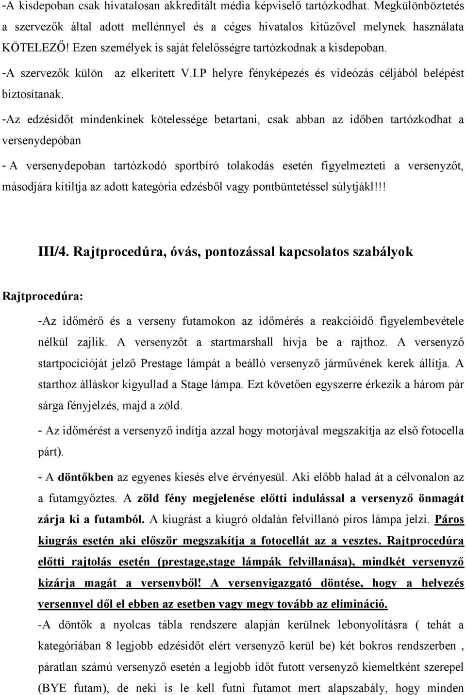 -Az edzésidőt mindenkinek kötelessége betartani, csak abban az időben tartózkodhat a versenydepóban - A versenydepoban tartózkodó sportbíró tolakodás esetén figyelmezteti a versenyzőt, másodjára