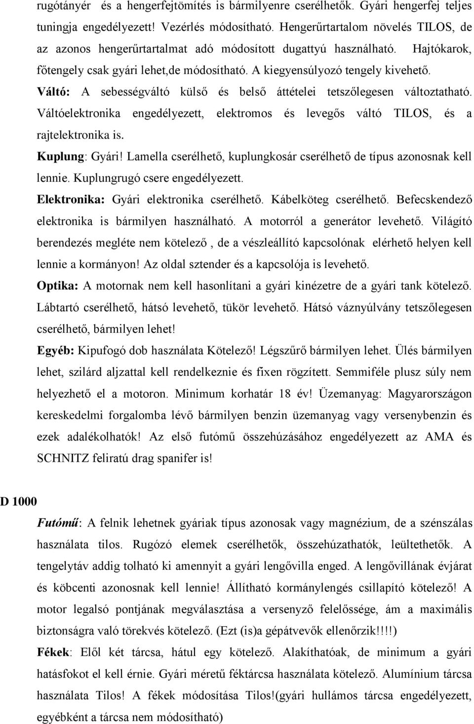 Váltó: A sebességváltó külső és belső áttételei tetszőlegesen változtatható. Váltóelektronika engedélyezett, elektromos és levegős váltó TILOS, és a rajtelektronika is. Kuplung: Gyári!