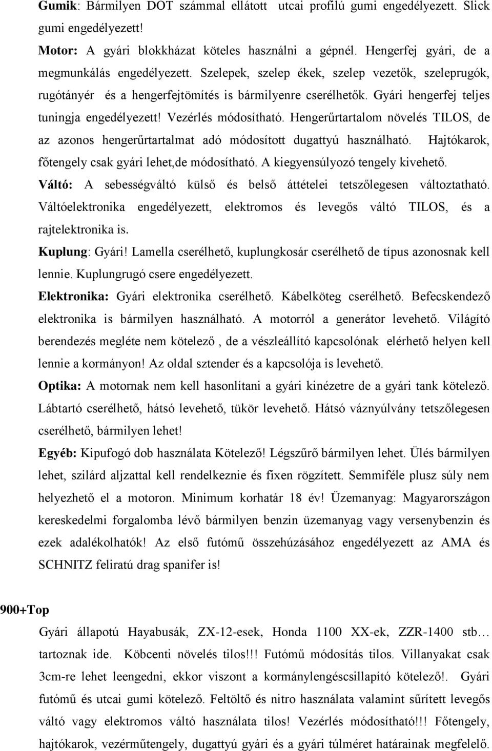 Hengerűrtartalom növelés TILOS, de az azonos hengerűrtartalmat adó módosított dugattyú használható. Hajtókarok, főtengely csak gyári lehet,de módosítható. A kiegyensúlyozó tengely kivehető.