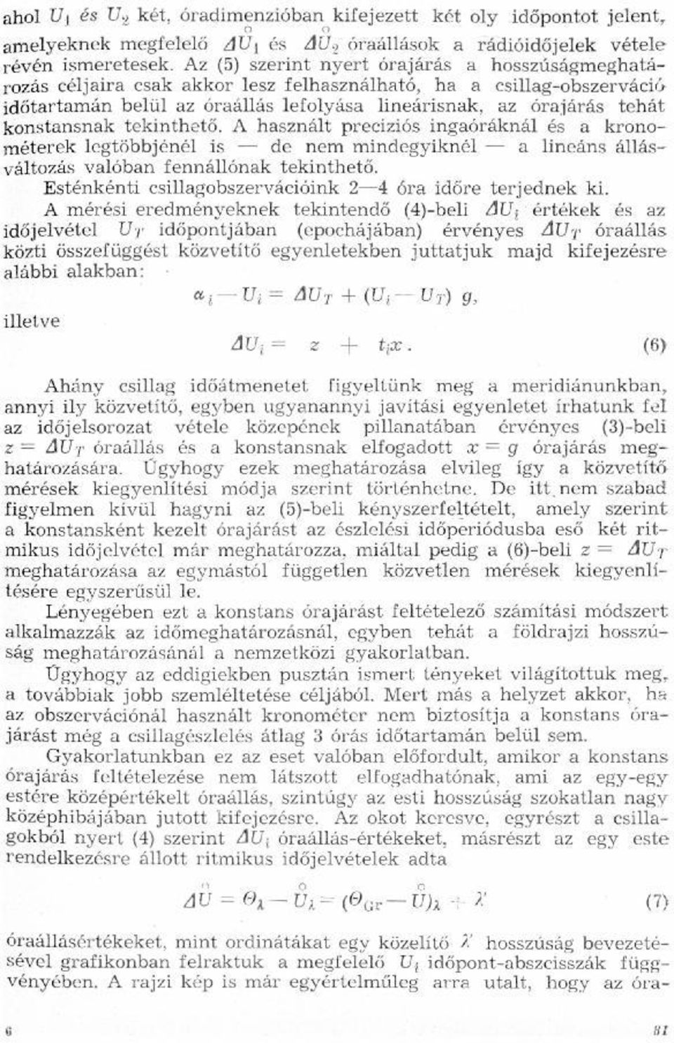 óraállás lefolyása lineárisnak, az órajárás tehát konstansnak tekinthető A használt precíziós ingaóráknál és a kronométerek legtöbbjénél is de nem mindegyiknél a lineáns állásváltozás valóban