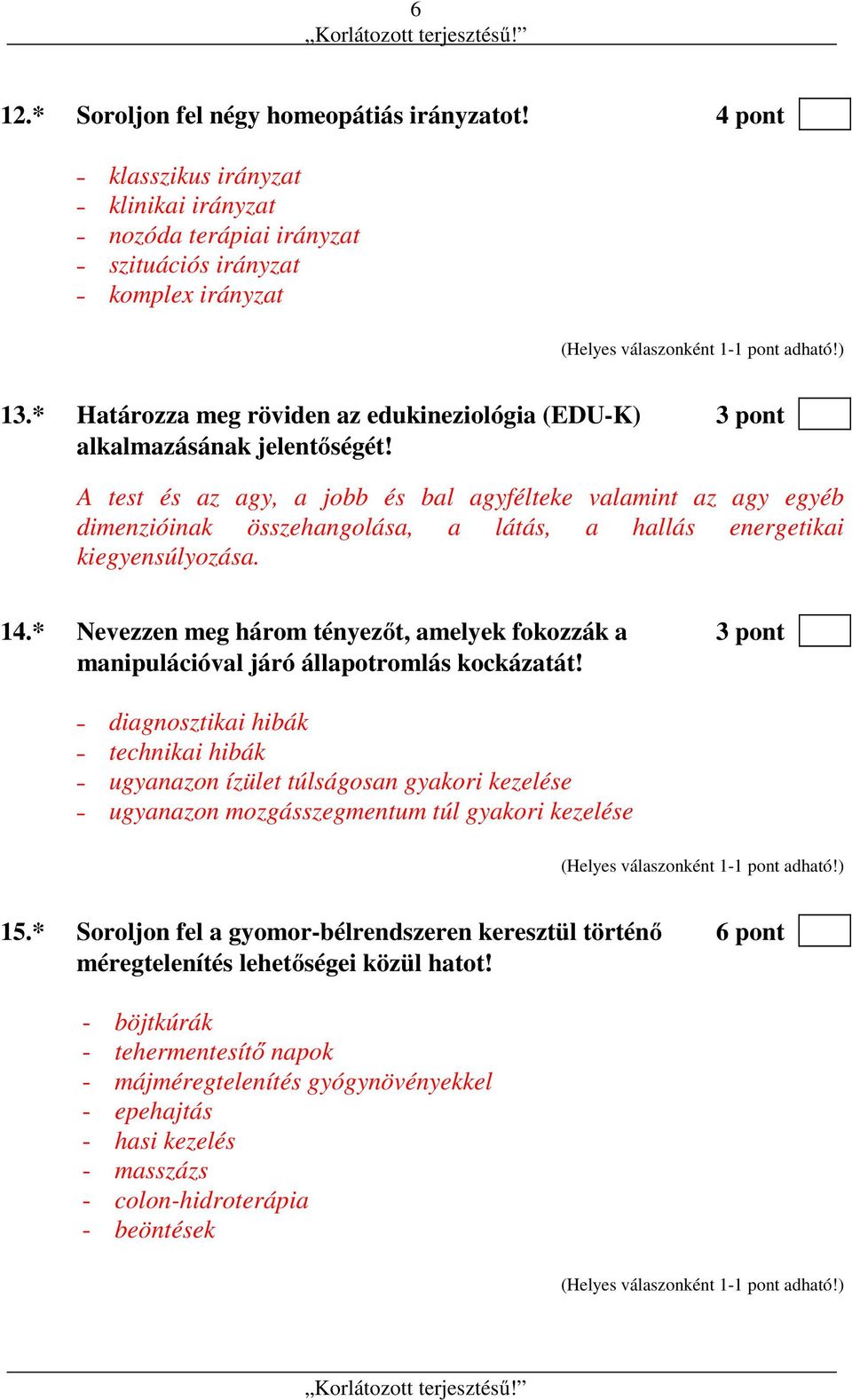 A test és az agy, a jobb és bal agyfélteke valamint az agy egyéb dimenzióinak összehangolása, a látás, a hallás energetikai kiegyensúlyozása. 14.