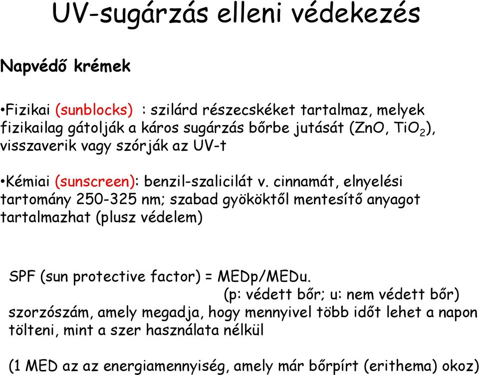 cinnamát, elnyelési tartomány 250-325 nm; szabad gyököktől mentesítő anyagot tartalmazhat (plusz védelem) SPF (sun protective factor) = MEDp/MEDu.