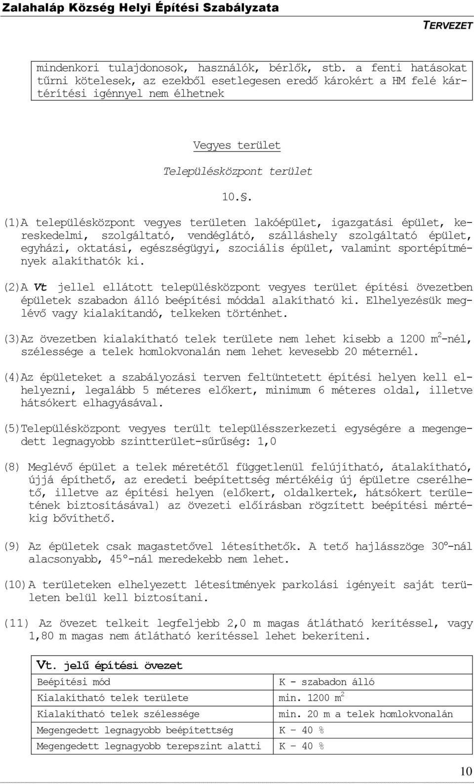 . (1)A településközpont vegyes területen lakóépület, igazgatási épület, kereskedelmi, szolgáltató, vendéglátó, szálláshely szolgáltató épület, egyházi, oktatási, egészségügyi, szociális épület,