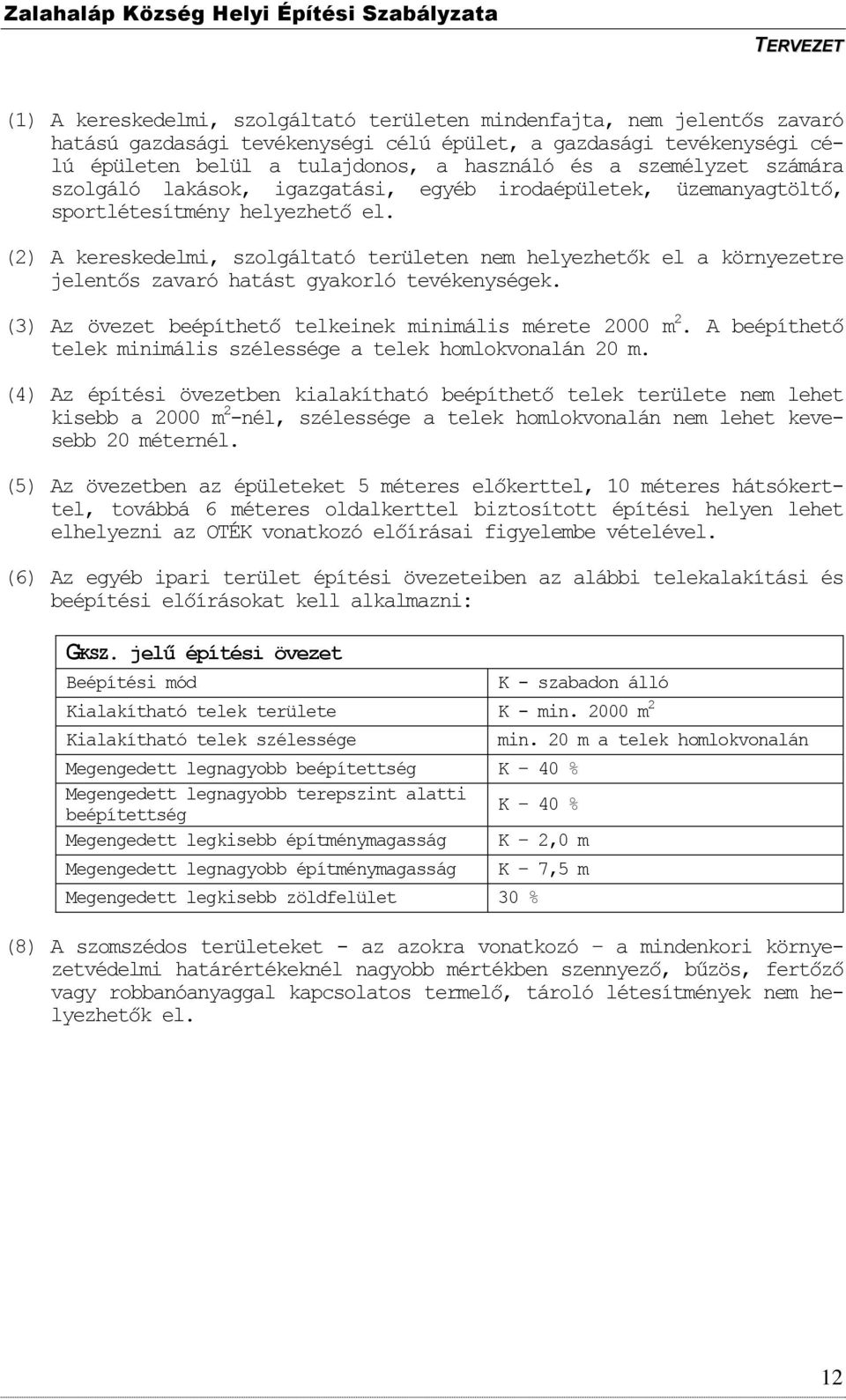 (2) A kereskedelmi, szolgáltató területen nem helyezhetők el a környezetre jelentős zavaró hatást gyakorló tevékenységek. (3) Az övezet beépíthető telkeinek minimális mérete 2000 m 2.