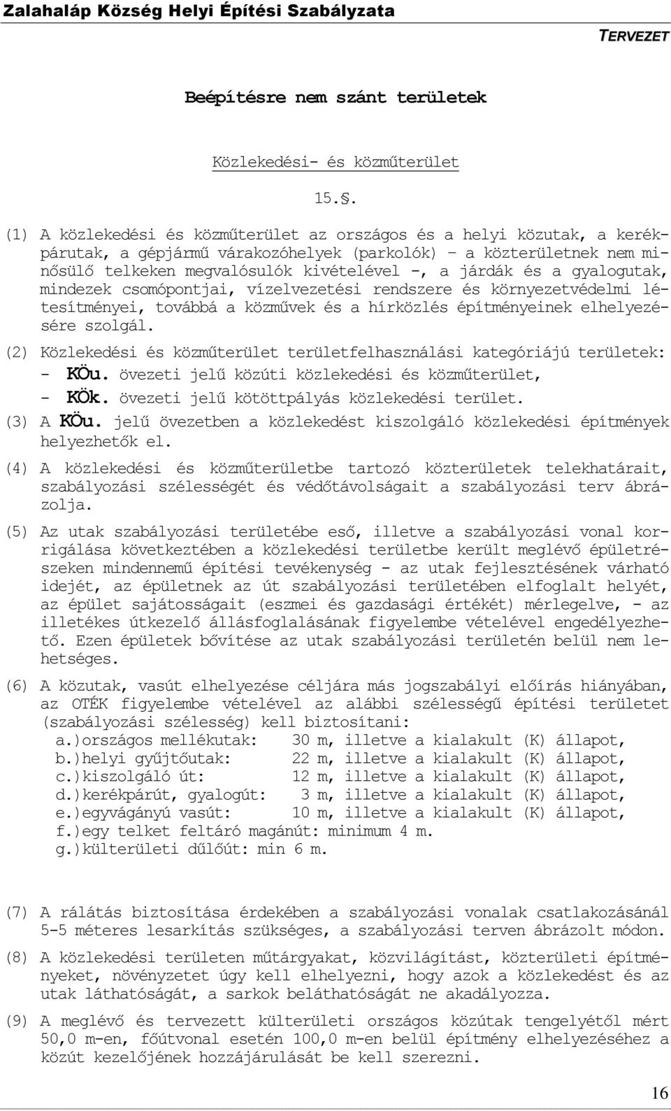 a gyalogutak, mindezek csomópontjai, vízelvezetési rendszere és környezetvédelmi létesítményei, továbbá a közművek és a hírközlés építményeinek elhelyezésére szolgál.