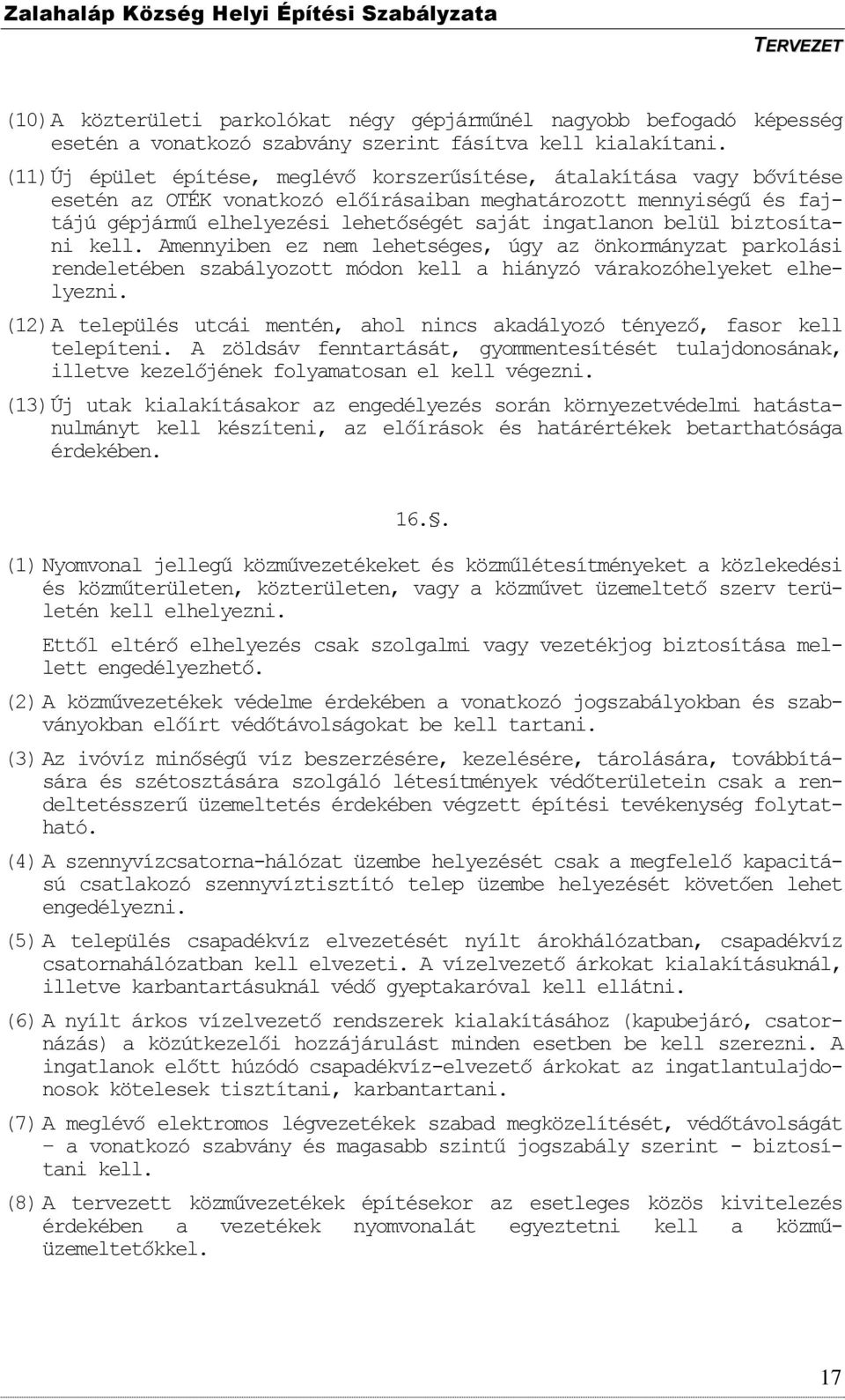 belül biztosítani kell. Amennyiben ez nem lehetséges, úgy az önkormányzat parkolási rendeletében szabályozott módon kell a hiányzó várakozóhelyeket elhelyezni.