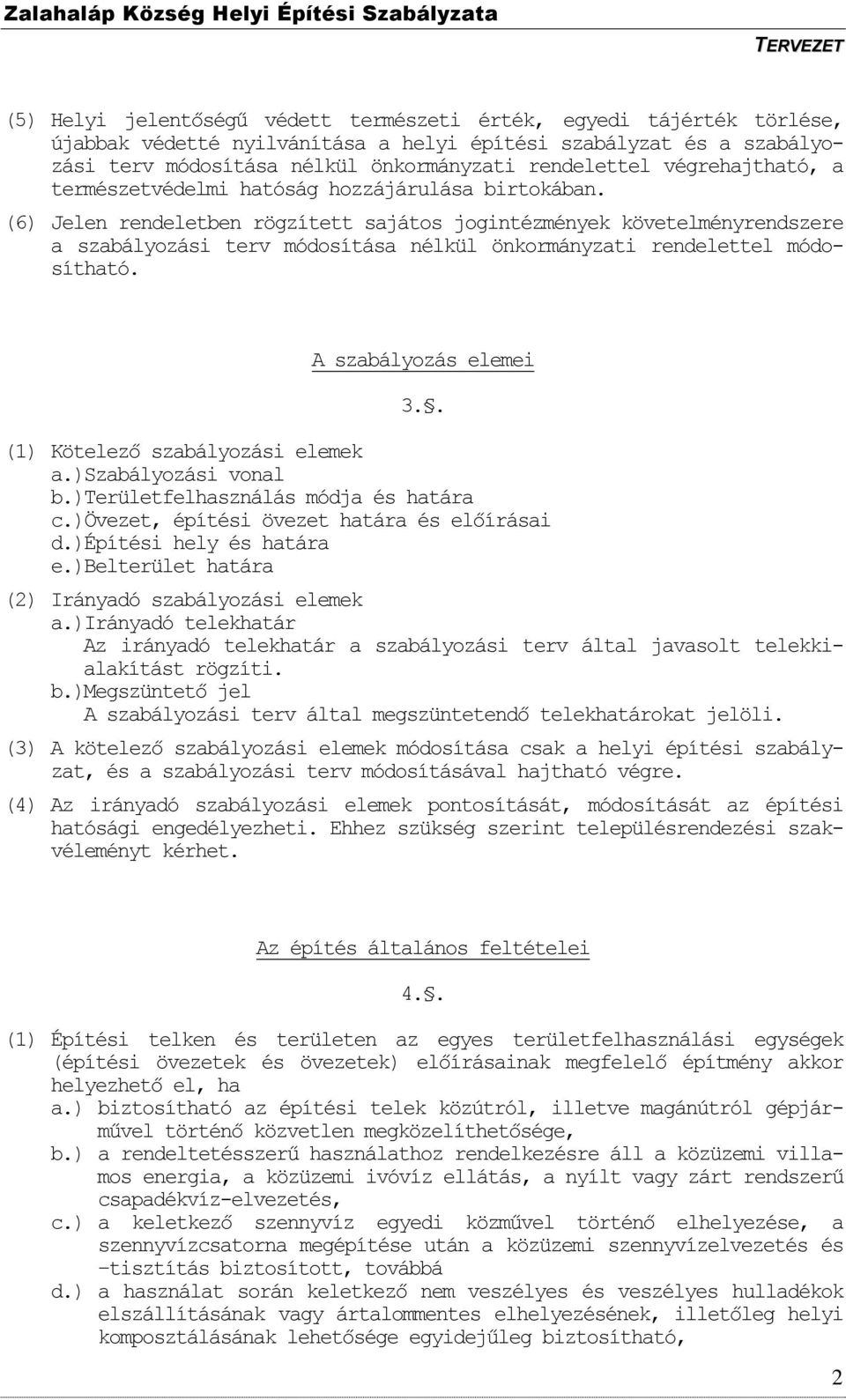 (6) Jelen rendeletben rögzített sajátos jogintézmények követelményrendszere a szabályozási terv módosítása nélkül önkormányzati rendelettel módosítható. A szabályozás elemei 3.