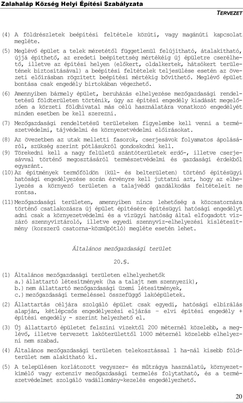 hátsókert területének biztosításával) a beépítési feltételek teljesülése esetén az övezeti előírásban rögzített beépítési mértékig bővíthető. Meglévő épület bontása csak engedély birtokában végezhető.