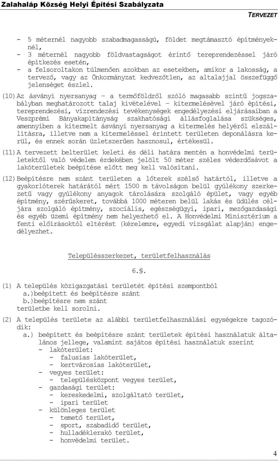 (10) Az ásványi nyersanyag a termőföldről szóló magasabb szintű jogszabályban meghatározott talaj kivételével kitermelésével járó építési, tereprendezési, vízrendezési tevékenységek engedélyezési