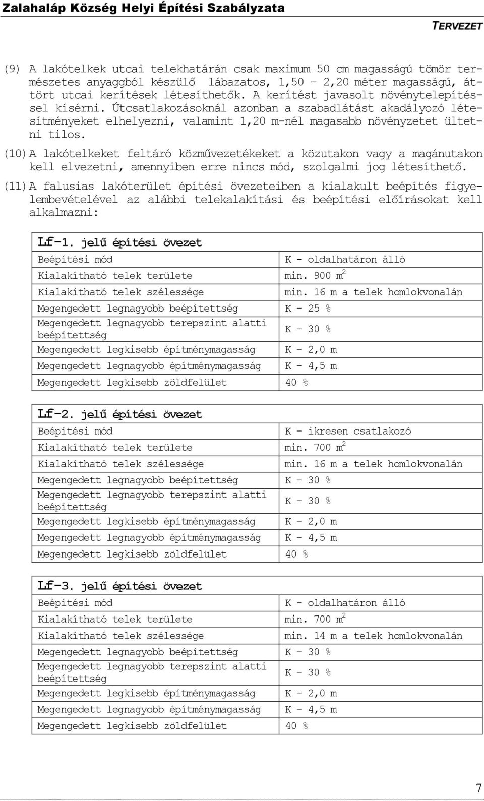 (10) A lakótelkeket feltáró közművezetékeket a közutakon vagy a magánutakon kell elvezetni, amennyiben erre nincs mód, szolgalmi jog létesíthető.