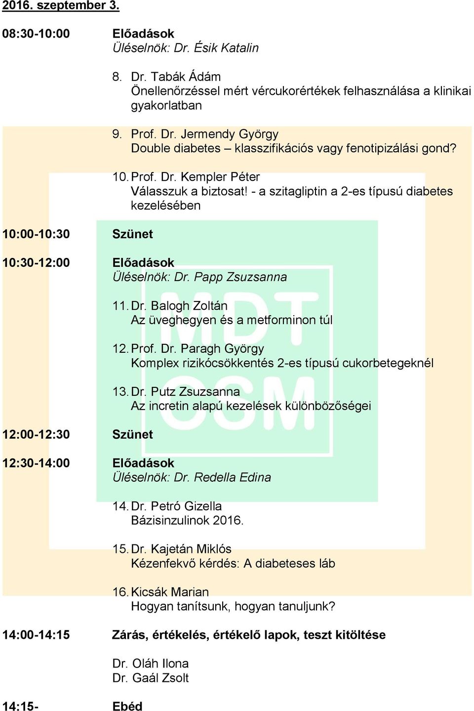 Prof. Dr. Paragh György Komplex rizikócsökkentés 2-es típusú cukorbetegeknél 13. Dr. Putz Zsuzsanna Az incretin alapú kezelések különbözőségei 12:30-14:00 Előadások Üléselnök: Dr. Redella Edina 14.