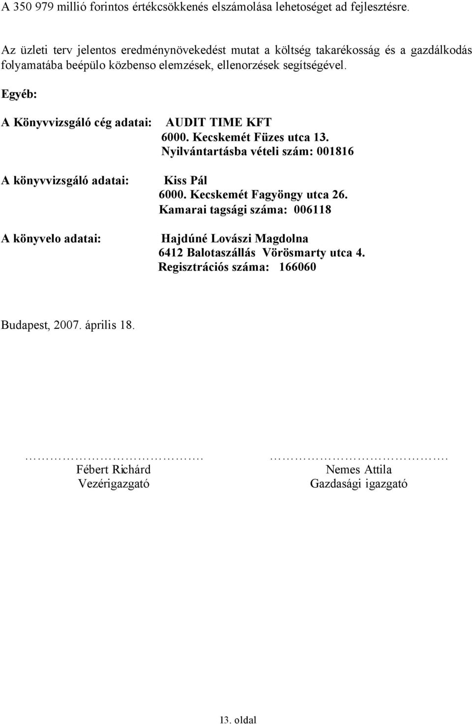 Egyéb: A Könyvvizsgáló cég adatai: A könyvvizsgáló adatai: A könyvelo adatai: AUDIT TIME KFT 6000. Kecskemét Füzes utca 13.