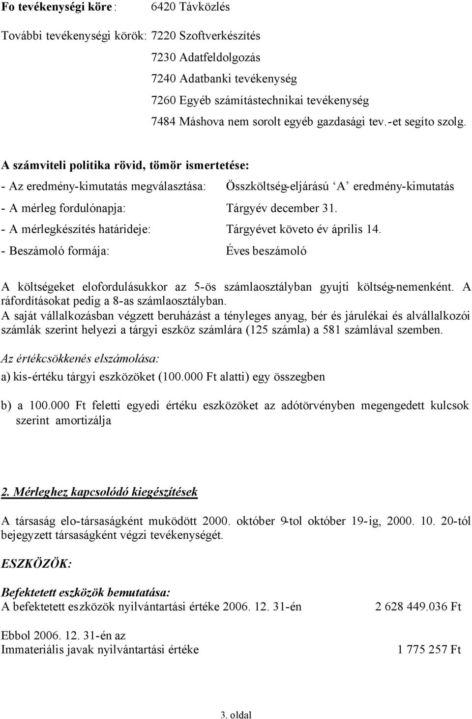 A számviteli politika rövid, tömör ismertetése: - Az eredmény-kimutatás megválasztása: Összköltség-eljárású A eredmény-kimutatás - A mérleg fordulónapja: Tárgyév december 31.