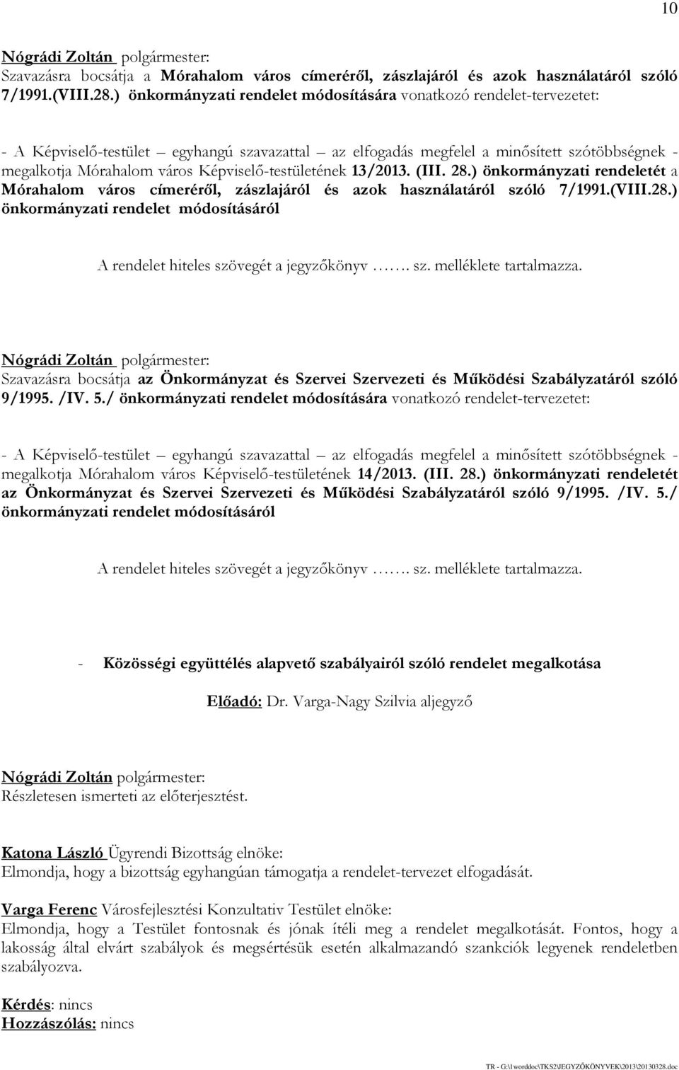 Képviselő-testületének 13/2013. (III. 28.) önkormányzati rendeletét a Mórahalom város címeréről, zászlajáról és azok használatáról szóló 7/1991.(VIII.28.) önkormányzati rendelet módosításáról A rendelet hiteles szövegét a jegyzőkönyv.