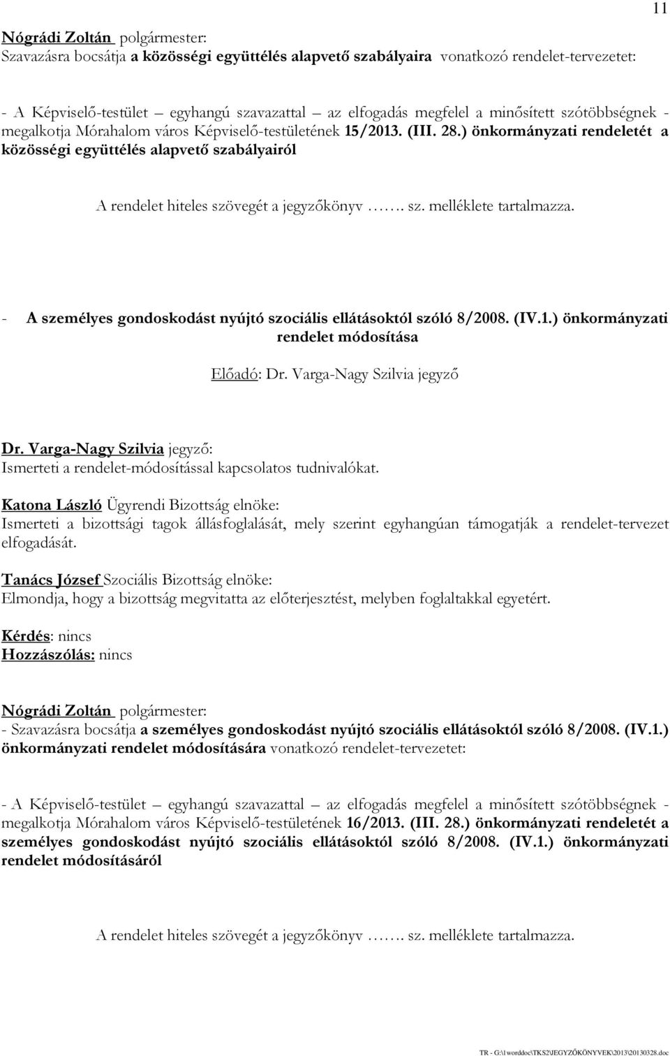 - A személyes gondoskodást nyújtó szociális ellátásoktól szóló 8/2008. (IV.1.) önkormányzati rendelet módosítása Előadó: Dr. Varga-Nagy Szilvia jegyző Dr.