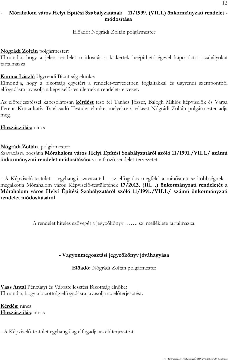 Az előterjesztéssel kapcsolatosan kérdést tesz fel Tanács József, Balogh Miklós képviselők és Varga Ferenc Konzultatív Tanácsadó Testület elnöke, melyekre a választ Nógrádi Zoltán polgármester adja