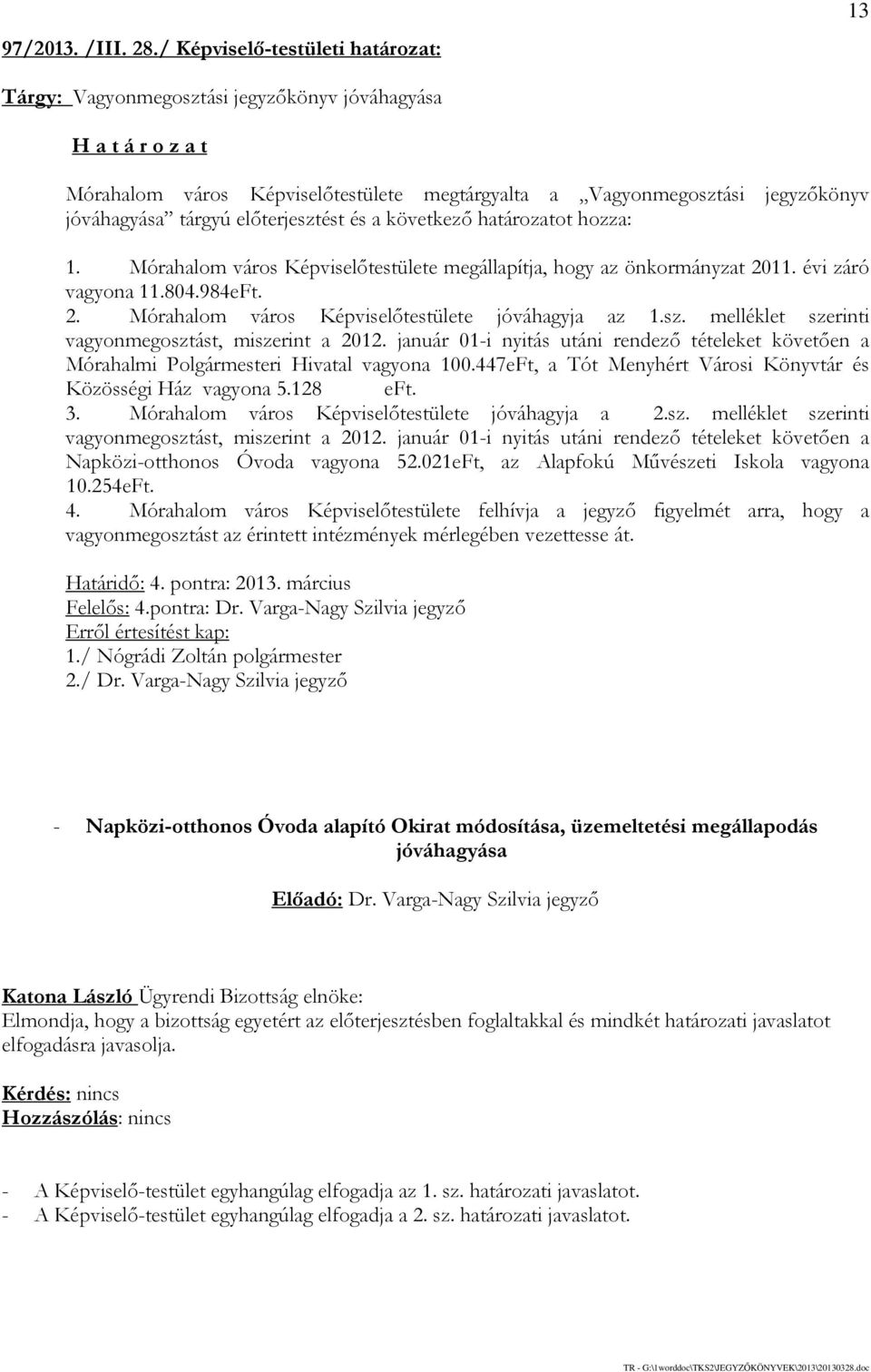 a következő határozatot hozza: 1. Mórahalom város Képviselőtestülete megállapítja, hogy az önkormányzat 2011. évi záró vagyona 11.804.984eFt. 2. Mórahalom város Képviselőtestülete jóváhagyja az 1.sz.