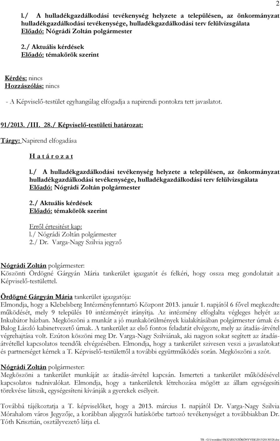 / Képviselő-testületi határozat: Tárgy: Napirend elfogadása / Aktuális kérdések Előadó: témakörök szerint Erről értesitést kap: l./ Nógrádi Zoltán polgármester 2./ Dr.