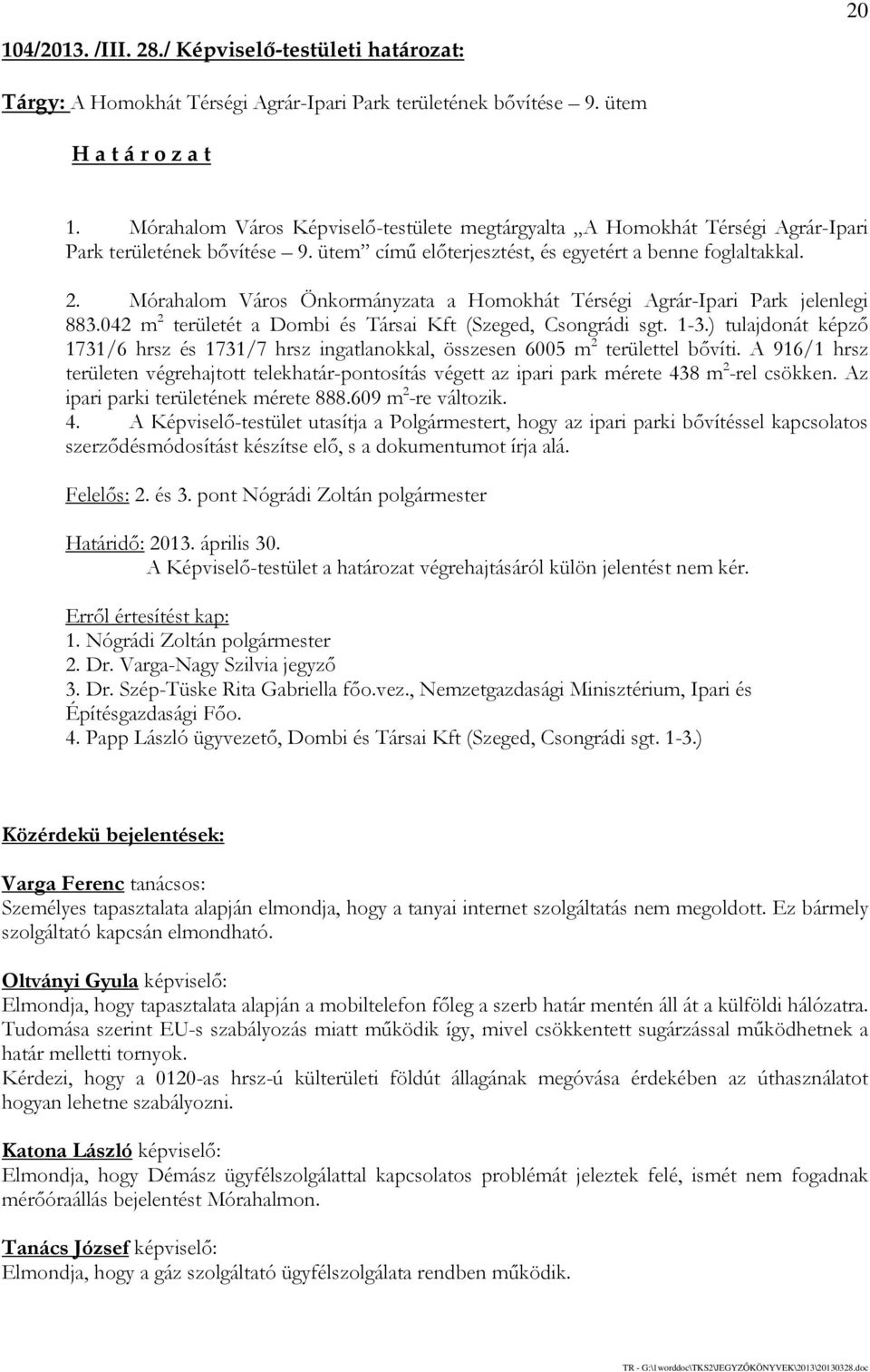 Mórahalom Város Önkormányzata a Homokhát Térségi Agrár-Ipari Park jelenlegi 883.042 m 2 területét a Dombi és Társai Kft (Szeged, Csongrádi sgt. 1-3.