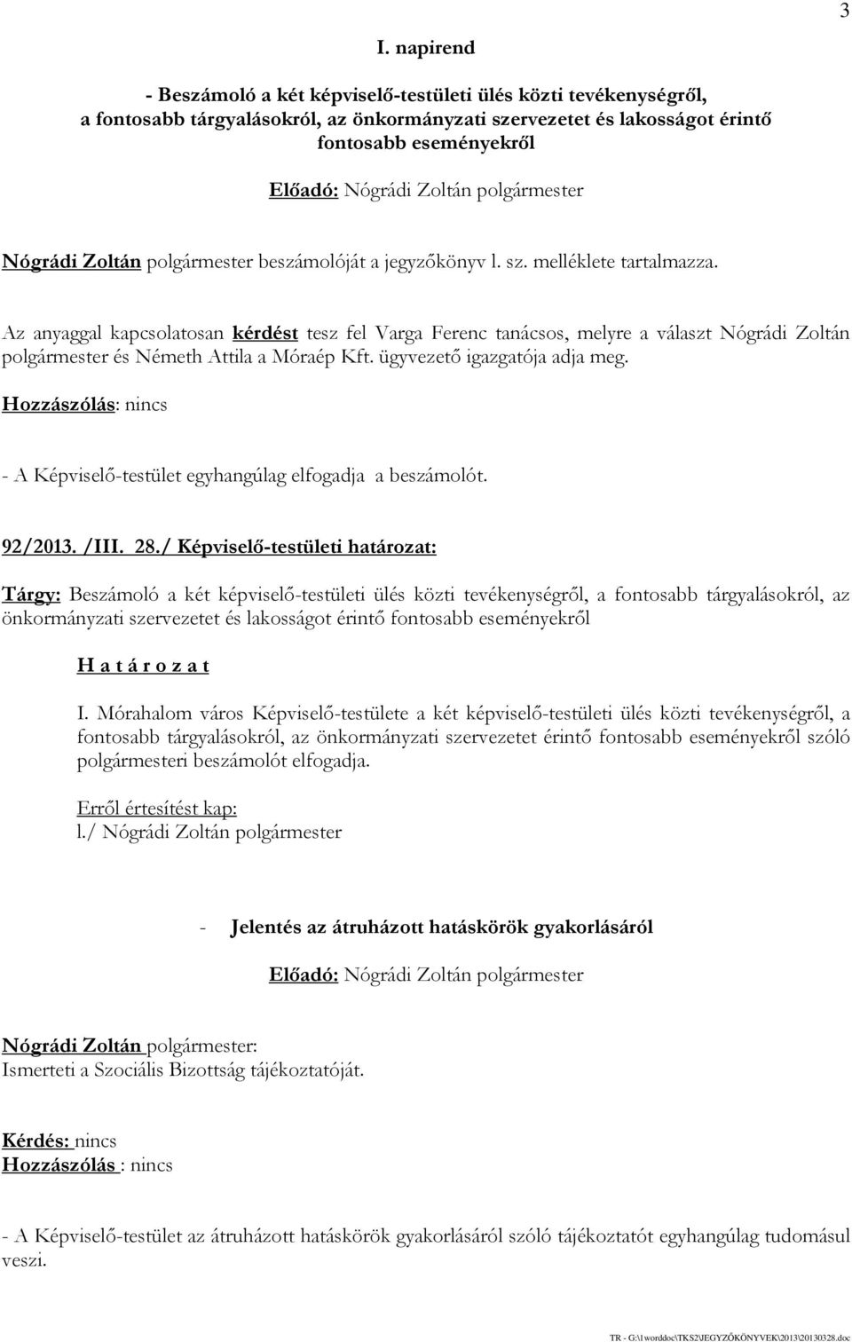 Az anyaggal kapcsolatosan kérdést tesz fel Varga Ferenc tanácsos, melyre a választ Nógrádi Zoltán polgármester és Németh Attila a Móraép Kft. ügyvezető igazgatója adja meg.