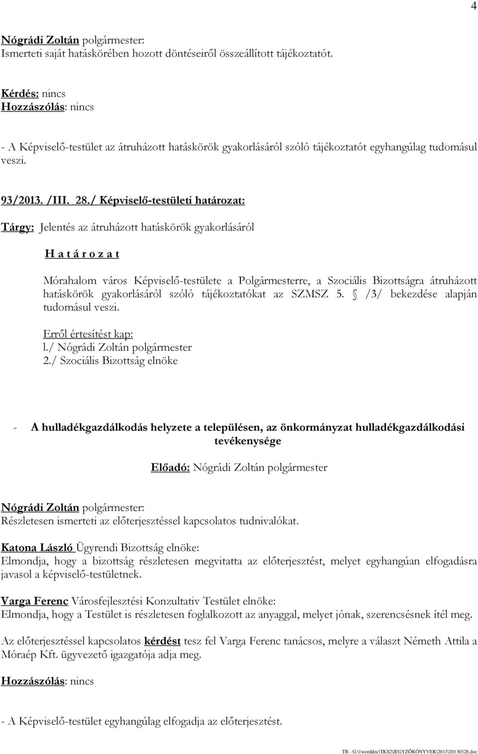 / Képviselő-testületi határozat: Tárgy: Jelentés az átruházott hatáskörök gyakorlásáról Mórahalom város Képviselő-testülete a Polgármesterre, a Szociális Bizottságra átruházott hatáskörök