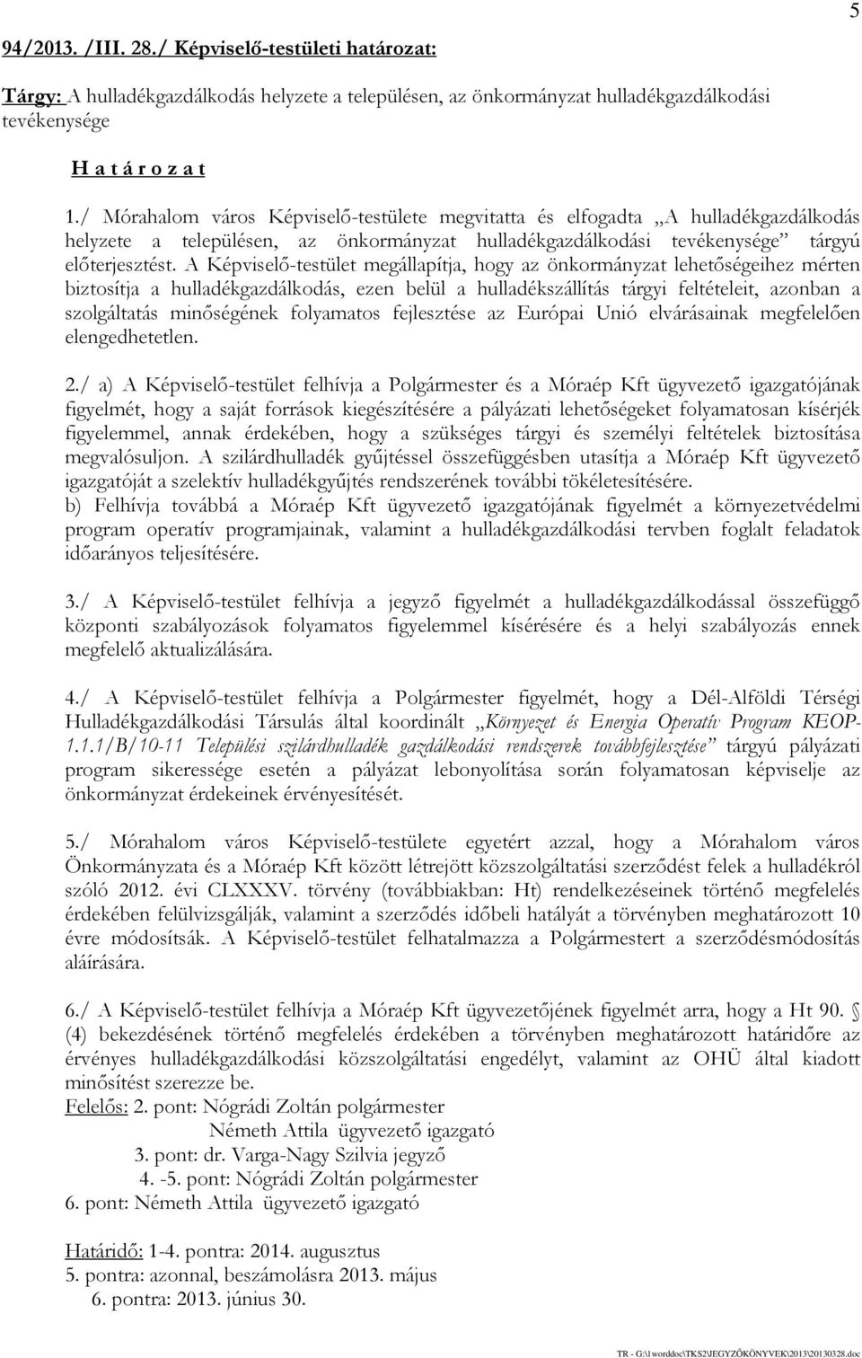 A Képviselő-testület megállapítja, hogy az önkormányzat lehetőségeihez mérten biztosítja a hulladékgazdálkodás, ezen belül a hulladékszállítás tárgyi feltételeit, azonban a szolgáltatás minőségének