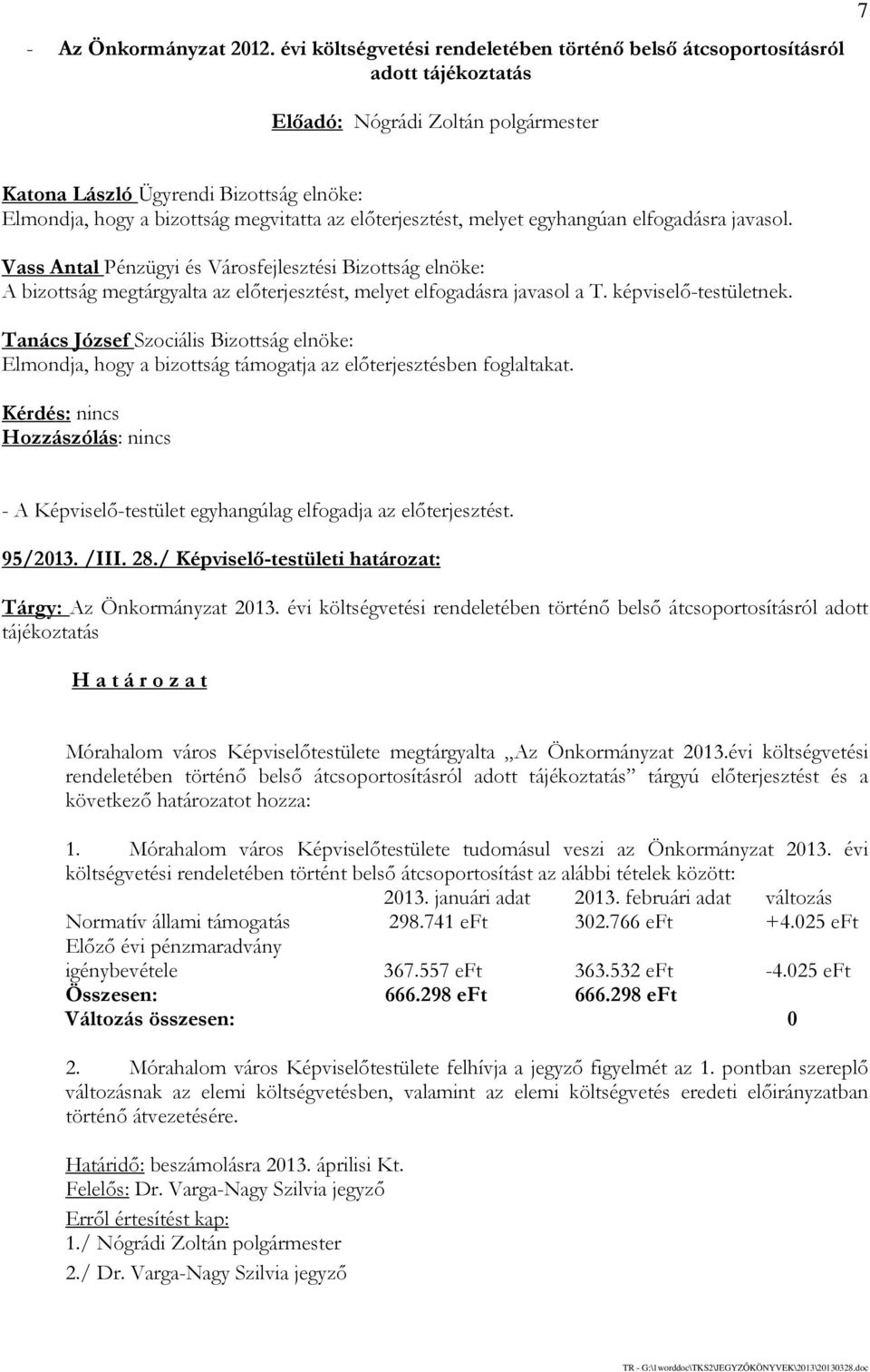 Vass Antal Pénzügyi és Városfejlesztési Bizottság elnöke: A bizottság megtárgyalta az előterjesztést, melyet elfogadásra javasol a T. képviselő-testületnek.