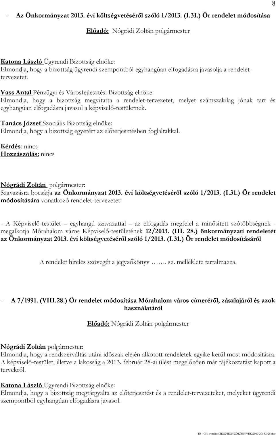 képviselő-testületnek. Tanács József Szociális Bizottság elnöke: Elmondja, hogy a bizottság egyetért az előterjesztésben foglaltakkal. Szavazásra bocsátja az Önkormányzat 2013.