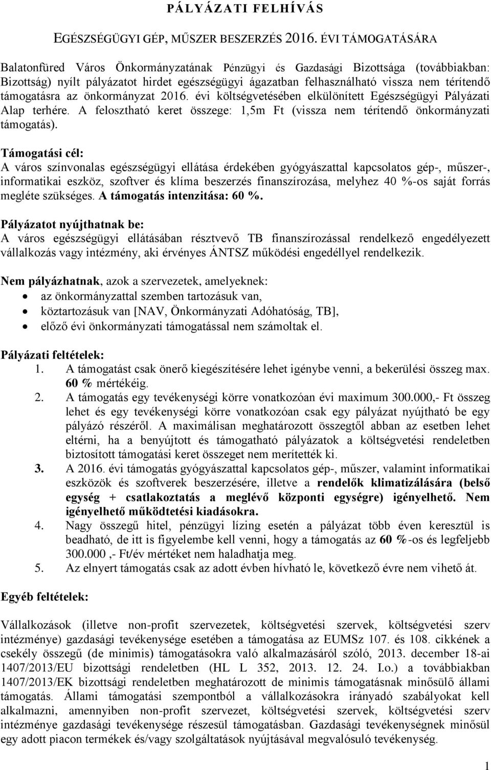 támogatásra az önkormányzat 2016. évi költségvetésében elkülönített Egészségügyi Pályázati Alap terhére. A felosztható keret összege: 1,5m Ft (vissza nem térítendő önkormányzati támogatás).