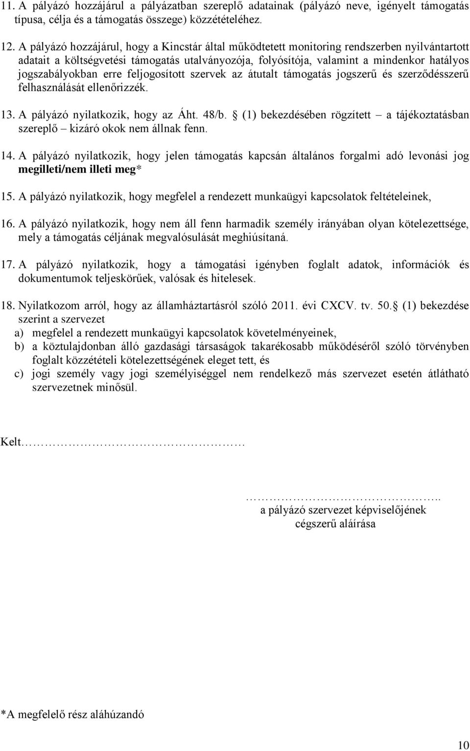 jogszabályokban erre feljogosított szervek az átutalt támogatás jogszerű és szerződésszerű felhasználását ellenőrizzék. 13. A pályázó nyilatkozik, hogy az Áht. 48/b.