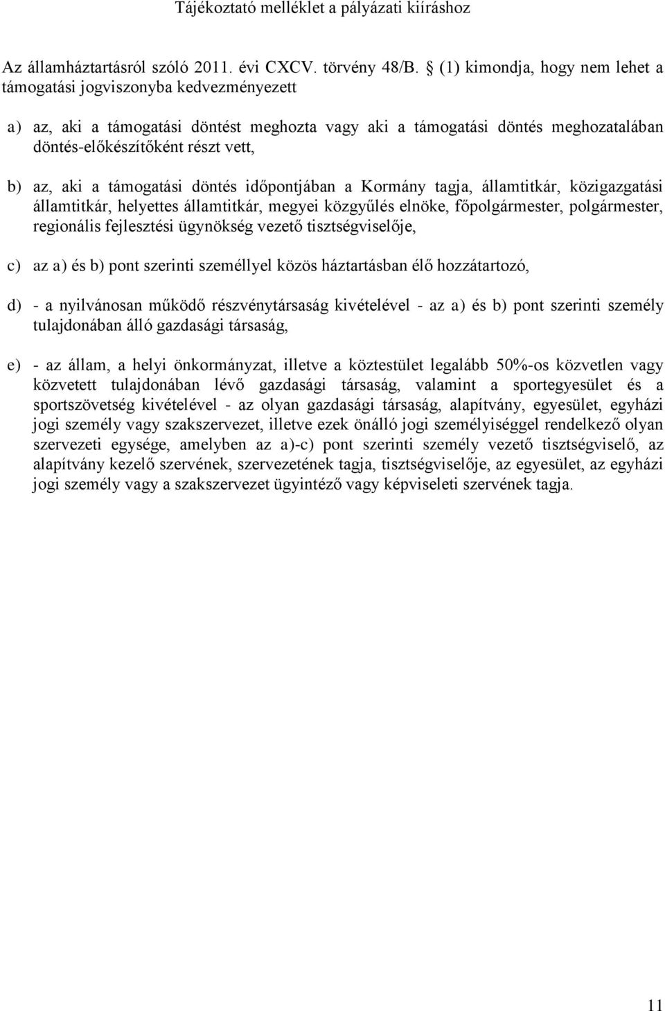 aki a támogatási döntés időpontjában a Kormány tagja, államtitkár, közigazgatási államtitkár, helyettes államtitkár, megyei közgyűlés elnöke, főpolgármester, polgármester, regionális fejlesztési