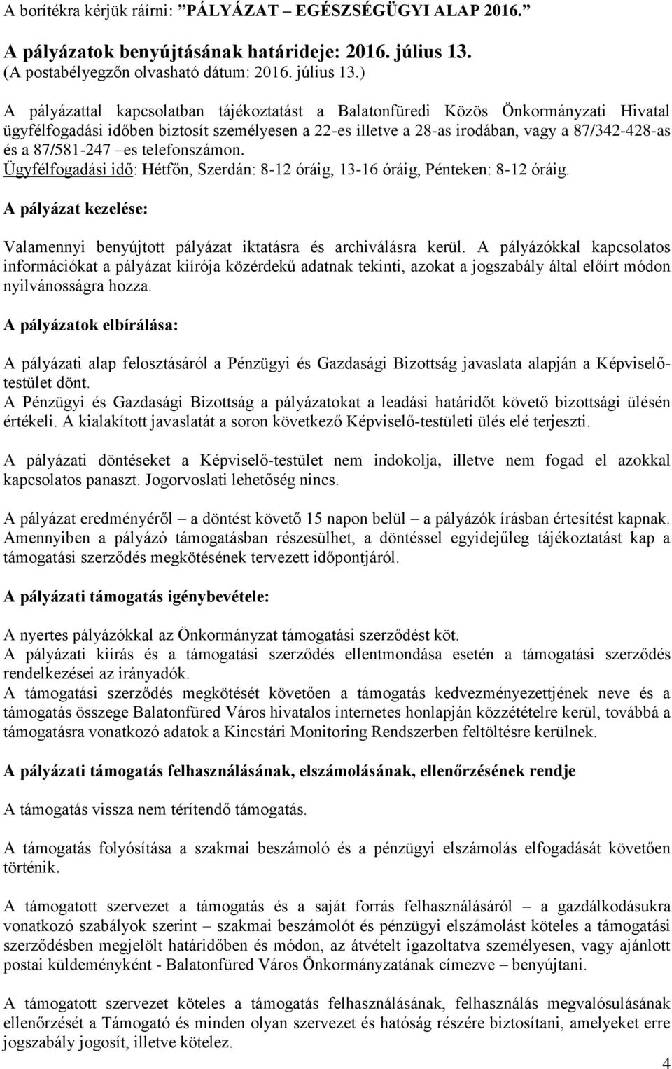 ) A pályázattal kapcsolatban tájékoztatást a Balatonfüredi Közös Önkormányzati Hivatal ügyfélfogadási időben biztosít személyesen a 22-es illetve a 28-as irodában, vagy a 87/342-428-as és a