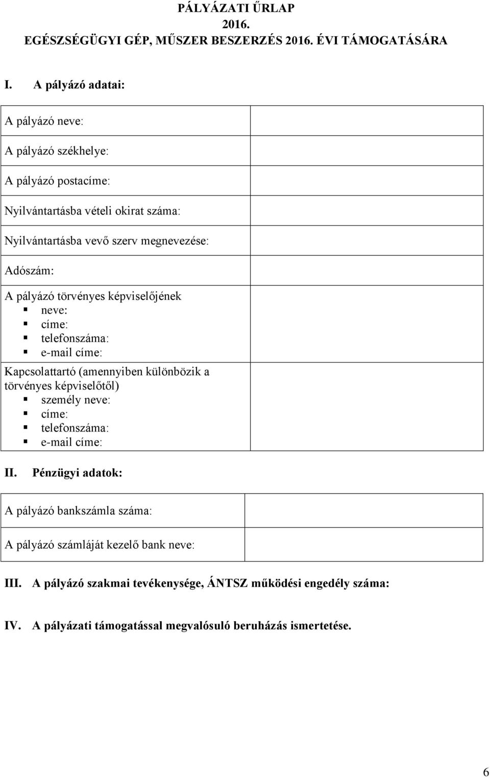 A pályázó törvényes képviselőjének neve: címe: telefonszáma: e-mail címe: Kapcsolattartó (amennyiben különbözik a törvényes képviselőtől) személy neve: címe: