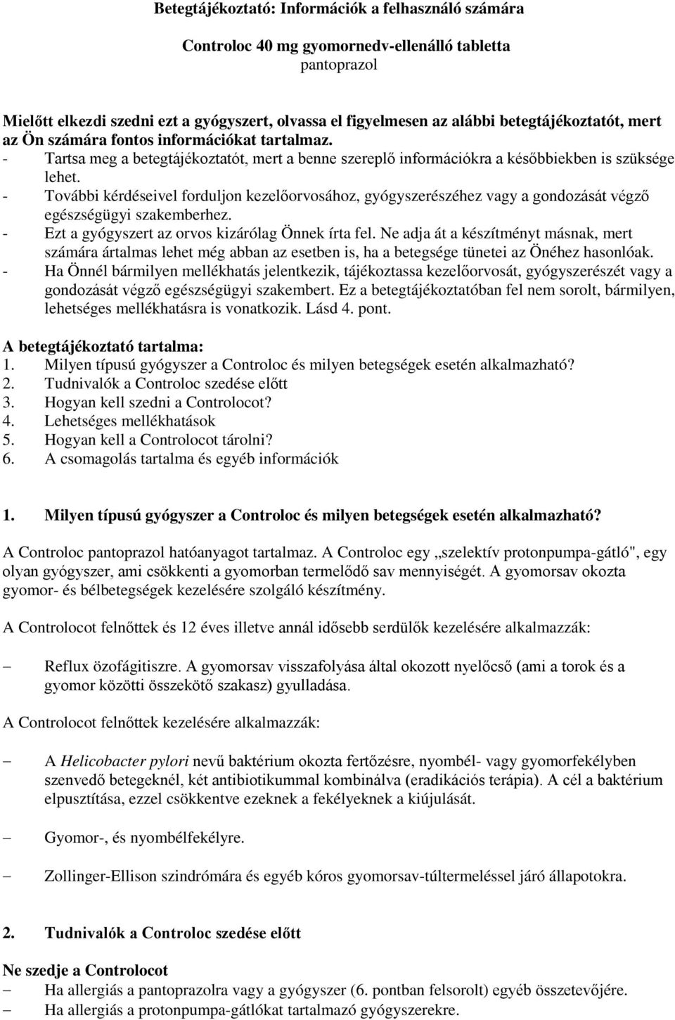 - További kérdéseivel forduljon kezelőorvosához, gyógyszerészéhez vagy a gondozását végző egészségügyi szakemberhez. - Ezt a gyógyszert az orvos kizárólag Önnek írta fel.