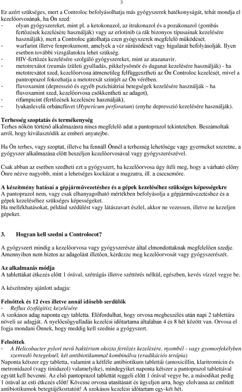 gyógyszerek megfelelő működését. - warfarint illetve fenprokumont, amelyek a vér sűrűsödését vagy hígulását befolyásolják. Ilyen esetben további vizsgálatokra lehet szükség.