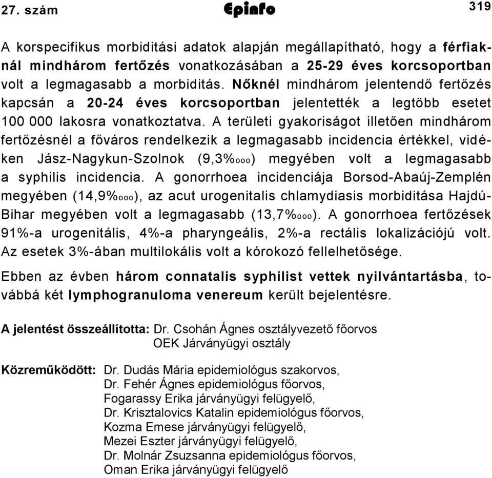 A területi gyakoriságot illetően mindhárom fertőzésnél a főváros rendelkezik a legmagasabb incidencia értékkel, vid é- ken Jász-Nagykun-Szolnok (9,3%ooo) megyében volt a legmagasabb a syphilis