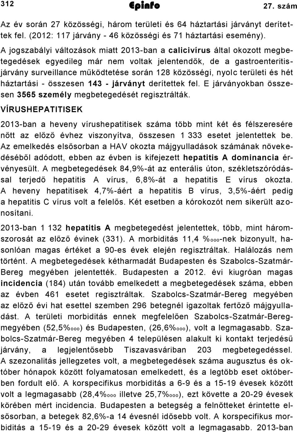 nyolc területi és hét háztartási - összesen 143 - járványt derítettek fel. E járványokban összesen 3565 személy megbetegedését regisztrálták.