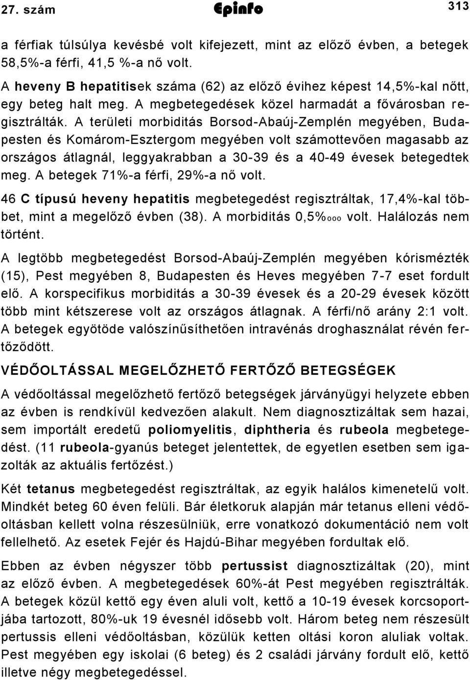 A területi morbiditás Borsod-Abaúj-Zemplén megyében, Budapesten és Komárom-Esztergom megyében volt számottevően magasabb az országos átlagnál, leggyakrabban a 30-39 és a 40-49 évesek betegedtek meg.