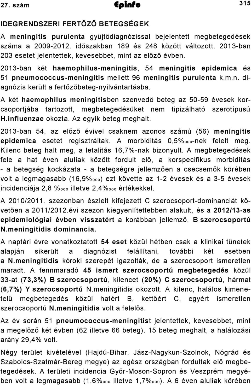 A két haemophilus meningitisben szenvedő beteg az 50-59 évesek korcsoportjába tartozott, megbetegedésüket nem tipizálható szerotípusú H.influenzae okozta. Az egyik beteg meghalt.