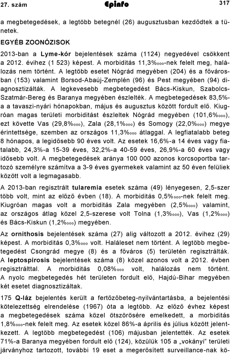 A legtöbb esetet Nógrád megyében (204) és a fővárosban (153) valamint Borsod-Abaúj-Zemplén (96) és Pest megyében (94) diagnosztizálták.