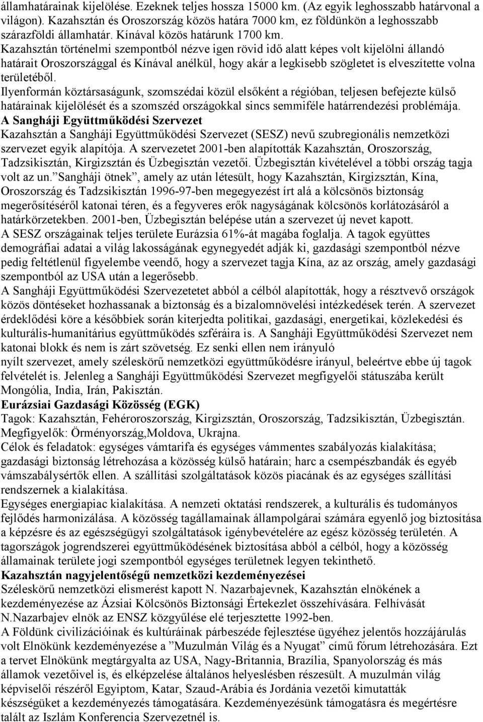 Kazahsztán történelmi szempontból nézve igen rövid idő alatt képes volt kijelölni állandó határait Oroszországgal és Kínával anélkül, hogy akár a legkisebb szögletet is elveszítette volna területéből.