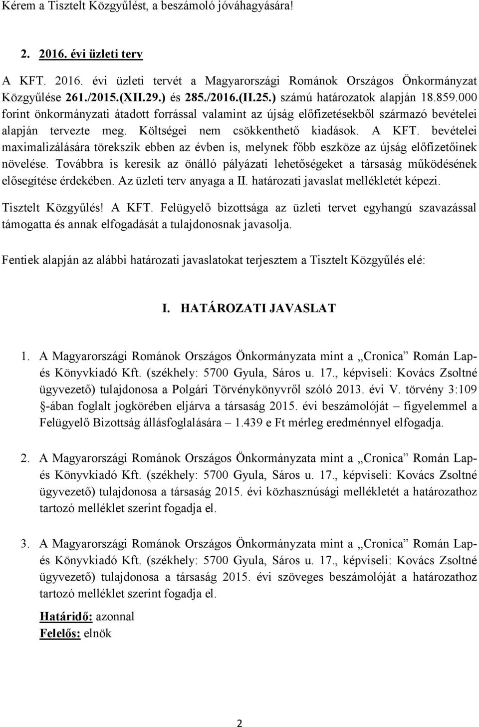 Költségei nem csökkenthető kiadások. A KFT. bevételei maximalizálására törekszik ebben az évben is, melynek főbb eszköze az újság előfizetőinek növelése.