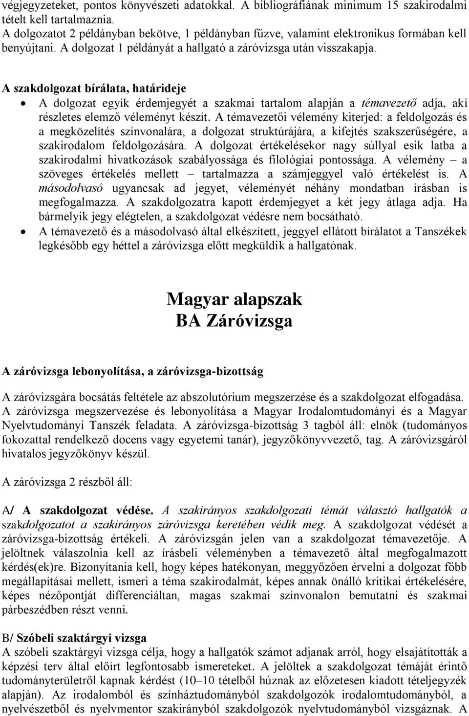 A szakdolgozat bírálata, határideje A dolgozat egyik érdemjegyét a szakmai tartalom alapján a témavezető adja, aki részletes elemző véleményt készít.