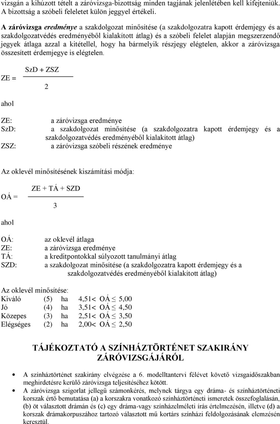 azzal a kitétellel, hogy ha bármelyik részjegy elégtelen, akkor a záróvizsga összesített érdemjegye is elégtelen.