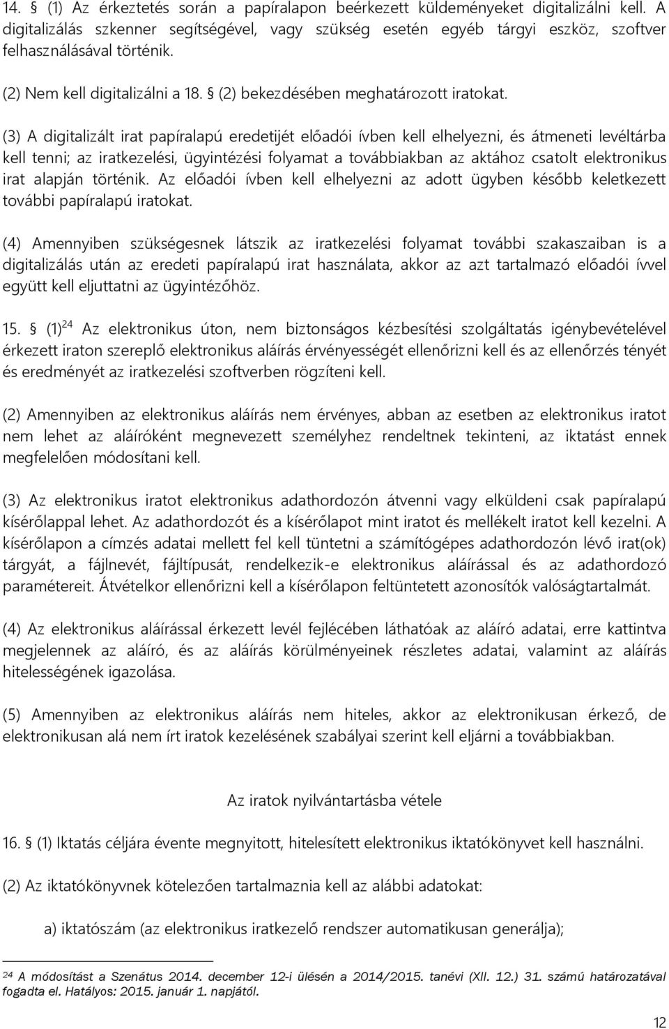 (3) A digitalizált irat papíralapú eredetijét előadói ívben kell elhelyezni, és átmeneti levéltárba kell tenni; az iratkezelési, ügyintézési folyamat a továbbiakban az aktához csatolt elektronikus