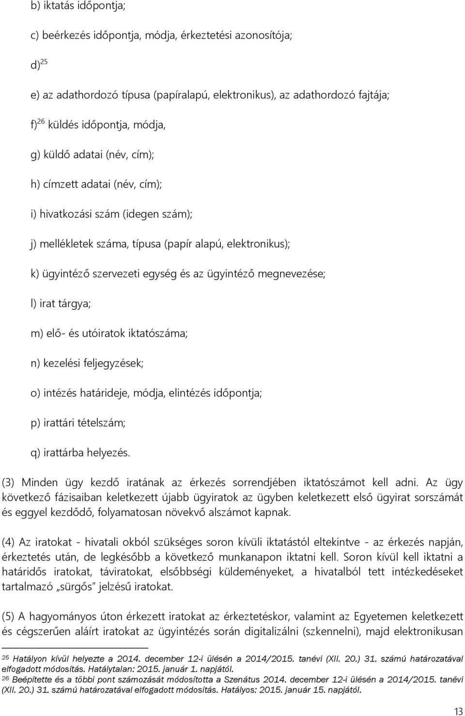 megnevezése; l) irat tárgya; m) elő- és utóiratok iktatószáma; n) kezelési feljegyzések; o) intézés határideje, módja, elintézés időpontja; p) irattári tételszám; q) irattárba helyezés.